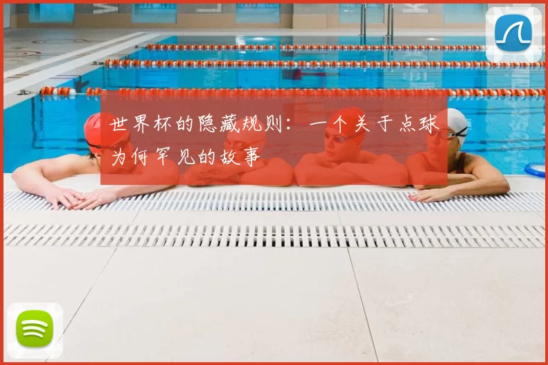 世界杯的隐藏规则：一个关于点球为何罕见的故事