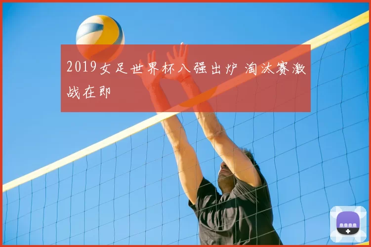 2019女足世界杯八强出炉 淘汰赛激战在即