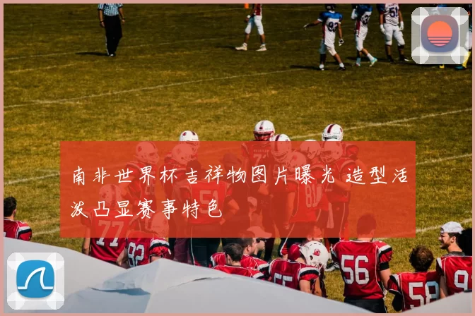 南非世界杯吉祥物图片曝光 造型活泼凸显赛事特色