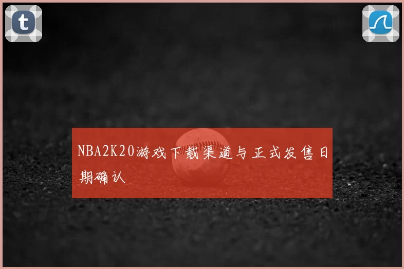 NBA2K20游戏下载渠道与正式发售日期确认