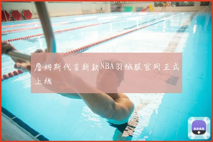 詹姆斯代言新款NBA羽绒服官网正式上线