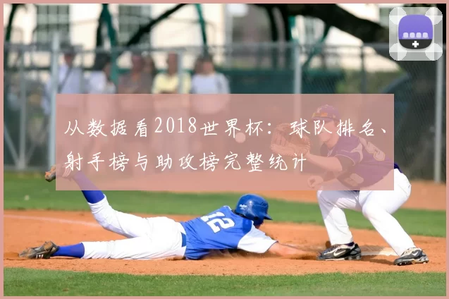 从数据看2018世界杯:球队排名、射手榜与助攻榜完整统计