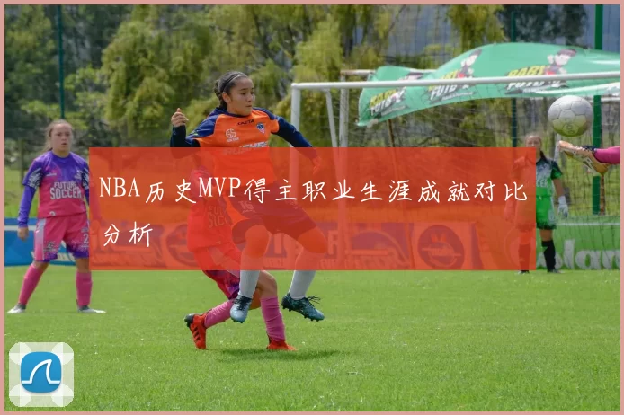 NBA历史MVP得主职业生涯成就对比分析