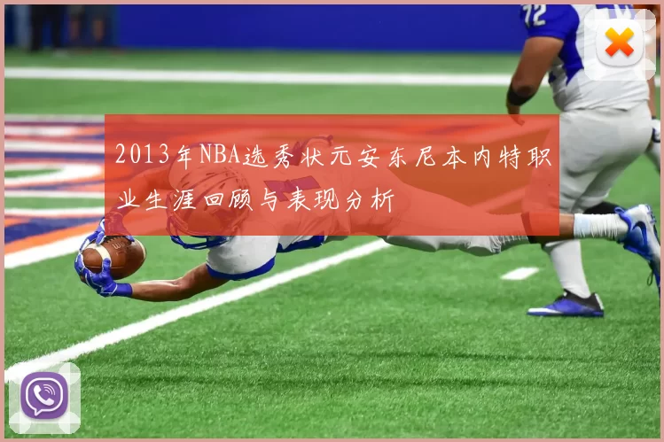 2013年NBA选秀状元安东尼本内特职业生涯回顾与表现分析