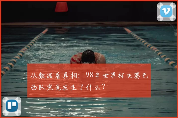 从数据看真相：98年世界杯决赛巴西队究竟发生了什么？