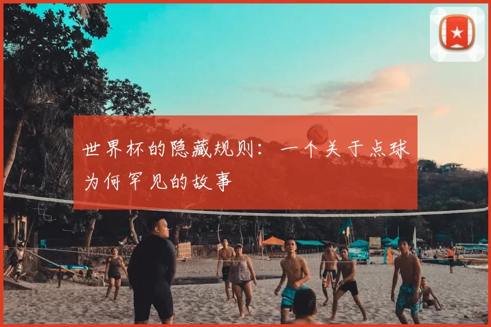 世界杯的隐藏规则:一个关于点球为何罕见的故事