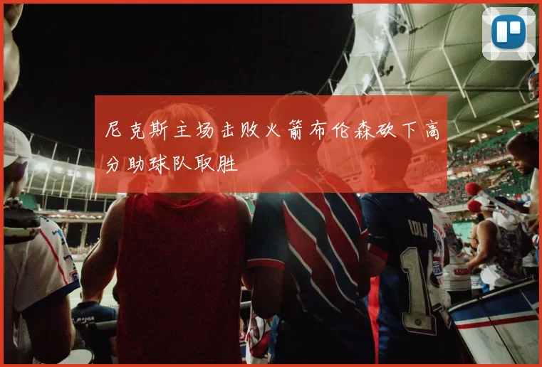 尼克斯主场击败火箭布伦森砍下高分助球队取胜