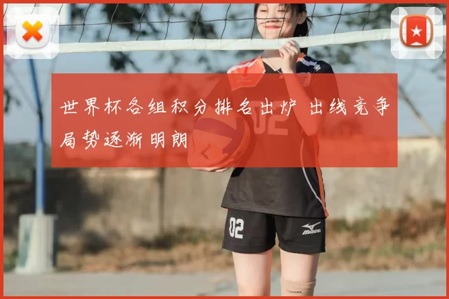 世界杯各组积分排名出炉 出线竞争局势逐渐明朗